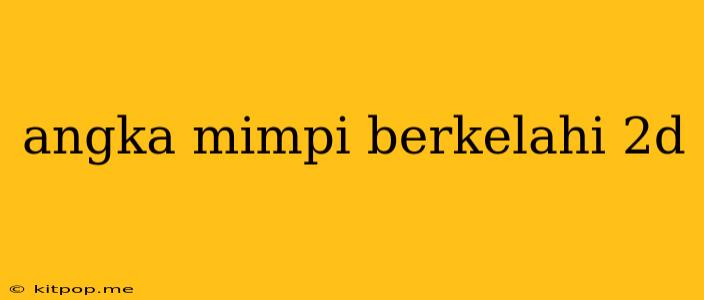 Angka Mimpi Berkelahi 2d