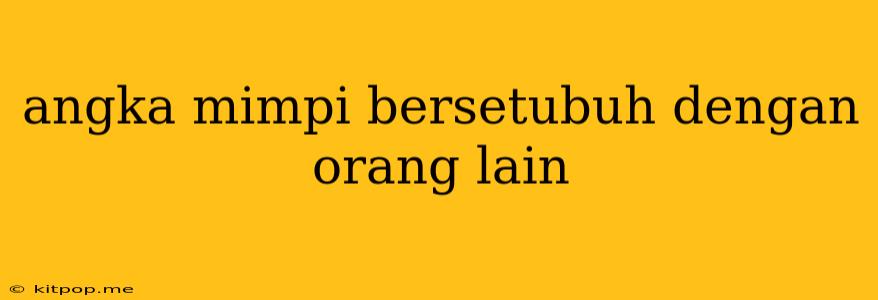 Angka Mimpi Bersetubuh Dengan Orang Lain