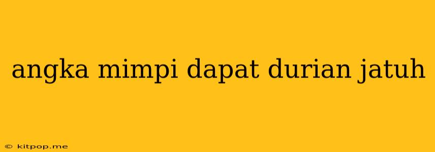 Angka Mimpi Dapat Durian Jatuh