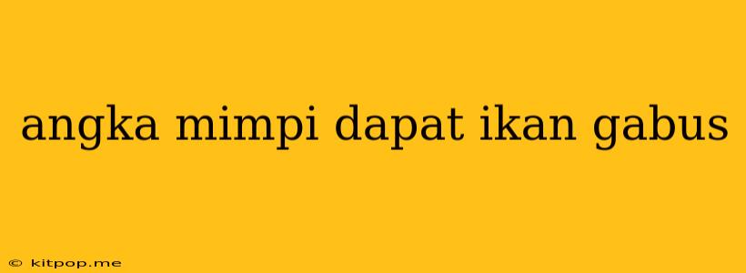 Angka Mimpi Dapat Ikan Gabus