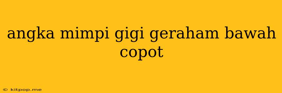 Angka Mimpi Gigi Geraham Bawah Copot