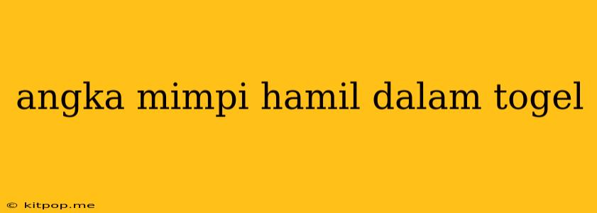 Angka Mimpi Hamil Dalam Togel