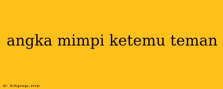 Angka Mimpi Ketemu Teman