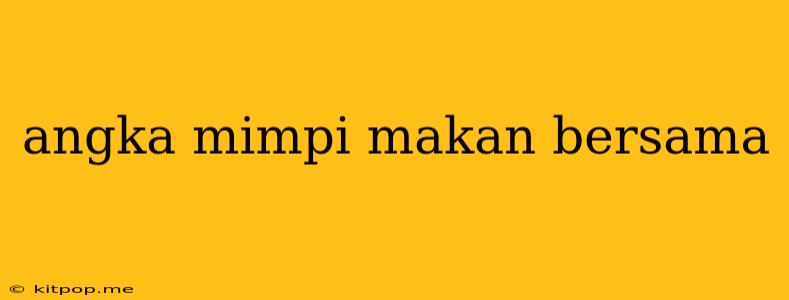 Angka Mimpi Makan Bersama