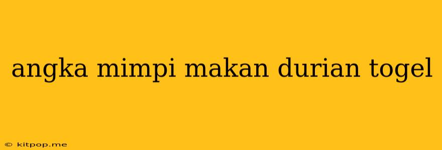 Angka Mimpi Makan Durian Togel