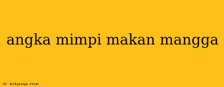 Angka Mimpi Makan Mangga