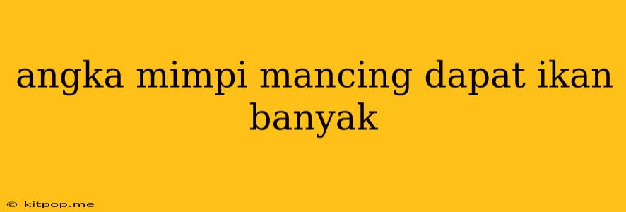 Angka Mimpi Mancing Dapat Ikan Banyak