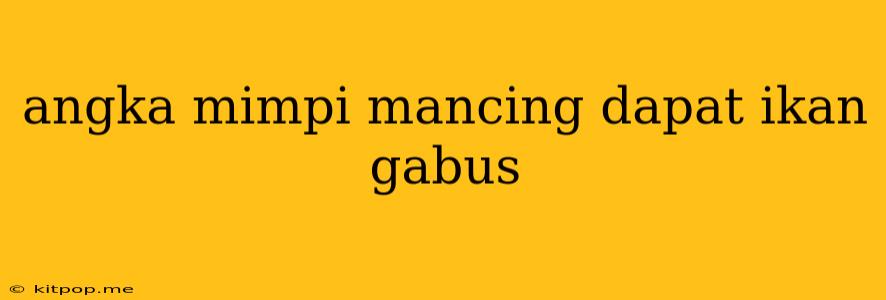 Angka Mimpi Mancing Dapat Ikan Gabus