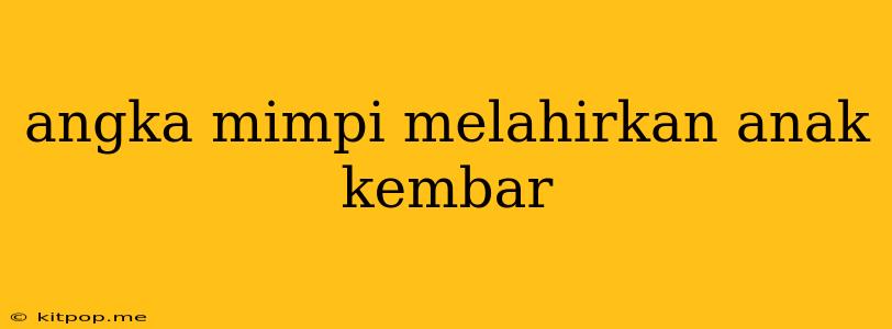 Angka Mimpi Melahirkan Anak Kembar