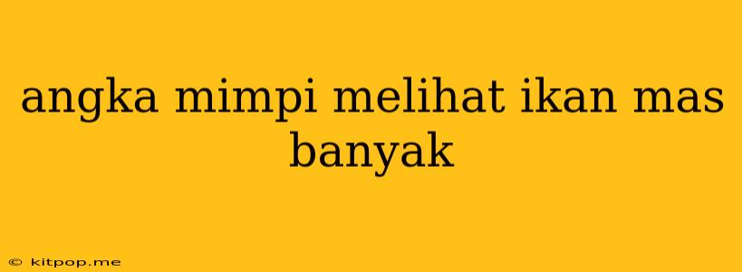 Angka Mimpi Melihat Ikan Mas Banyak