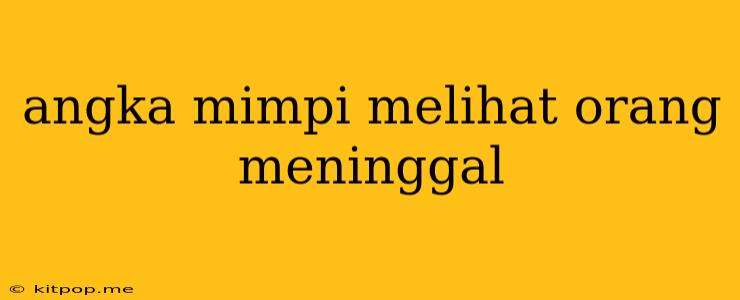 Angka Mimpi Melihat Orang Meninggal