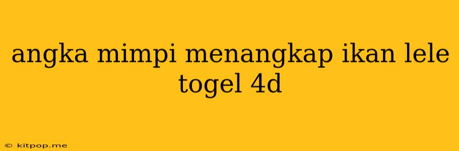 Angka Mimpi Menangkap Ikan Lele Togel 4d