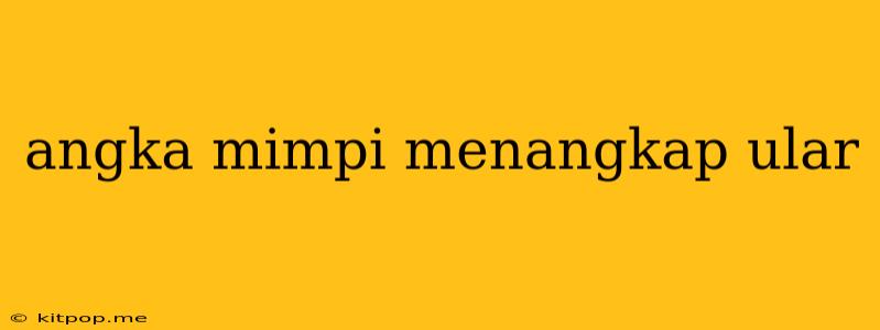 Angka Mimpi Menangkap Ular