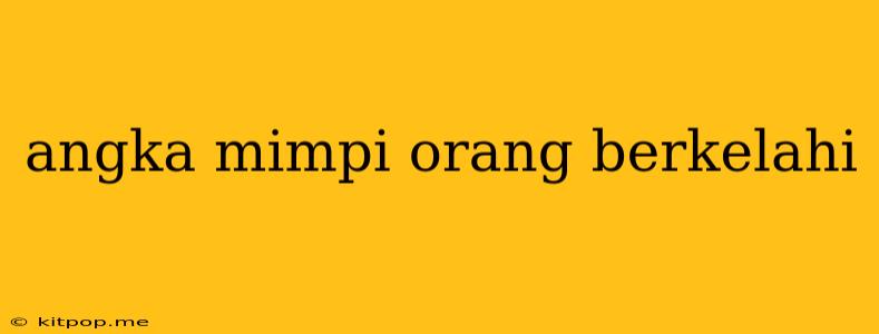 Angka Mimpi Orang Berkelahi