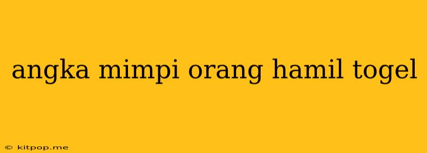 Angka Mimpi Orang Hamil Togel