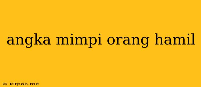 Angka Mimpi Orang Hamil