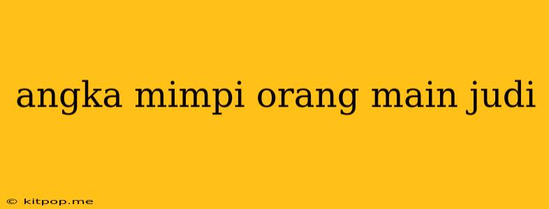 Angka Mimpi Orang Main Judi