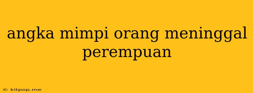 Angka Mimpi Orang Meninggal Perempuan