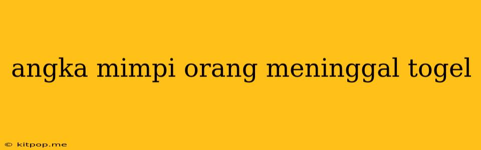 Angka Mimpi Orang Meninggal Togel