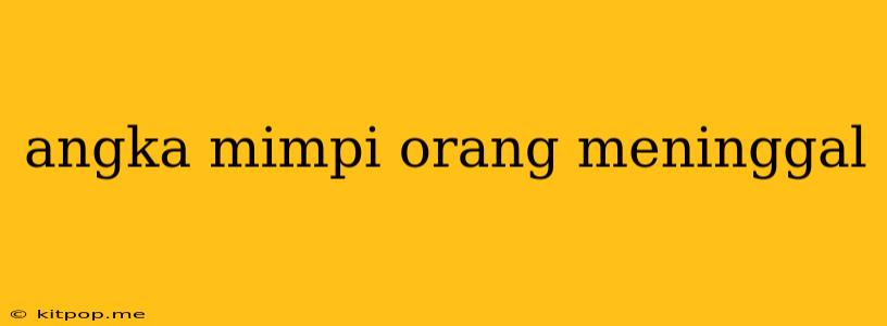 Angka Mimpi Orang Meninggal