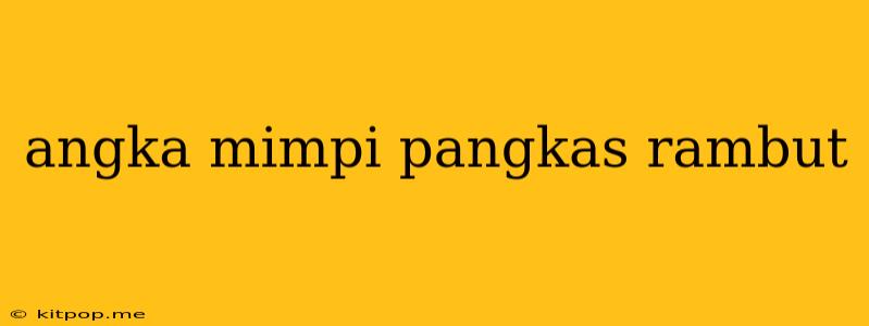 Angka Mimpi Pangkas Rambut