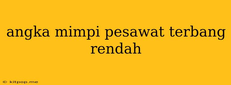 Angka Mimpi Pesawat Terbang Rendah