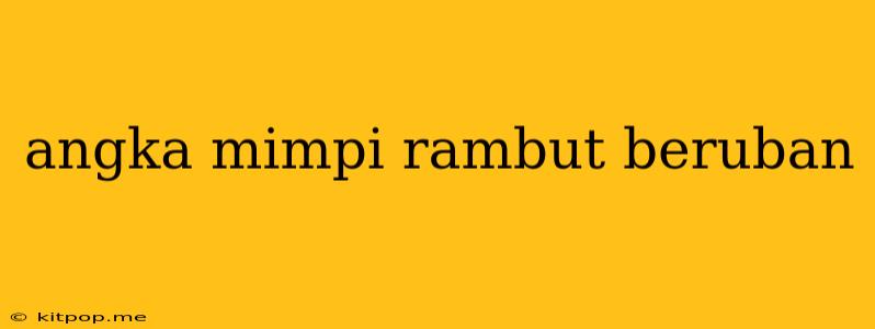 Angka Mimpi Rambut Beruban