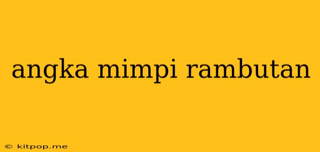 Angka Mimpi Rambutan