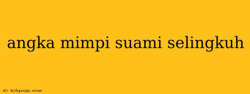 Angka Mimpi Suami Selingkuh