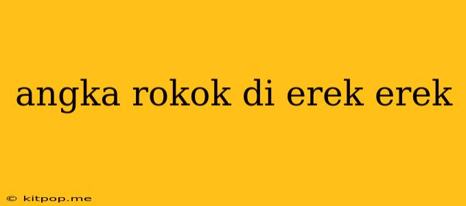 Angka Rokok Di Erek Erek