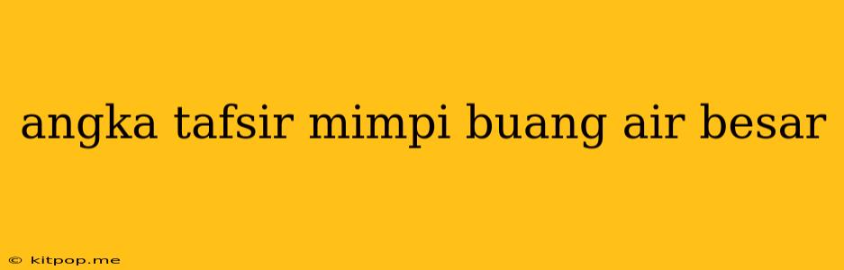 Angka Tafsir Mimpi Buang Air Besar