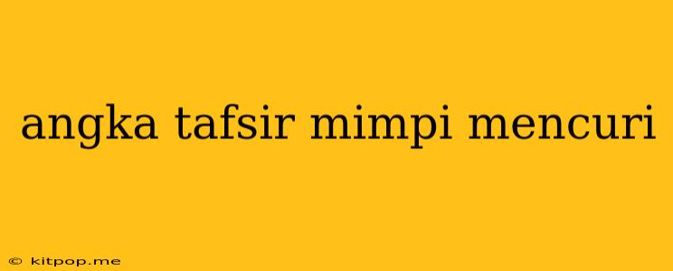 Angka Tafsir Mimpi Mencuri