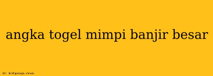 Angka Togel Mimpi Banjir Besar