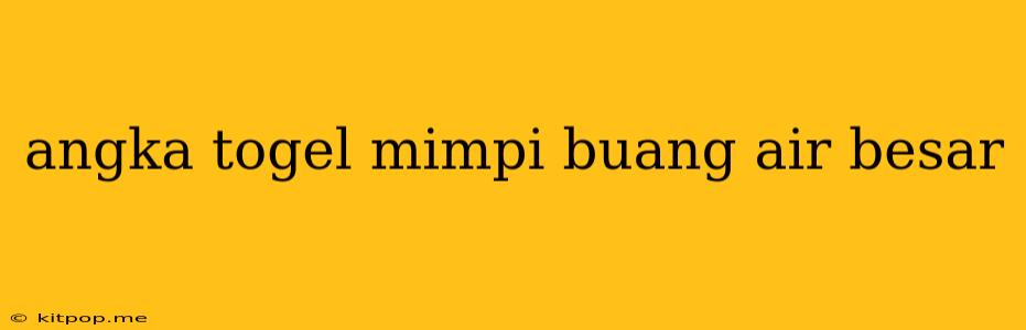 Angka Togel Mimpi Buang Air Besar