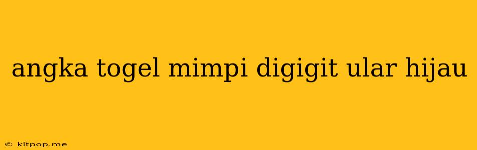 Angka Togel Mimpi Digigit Ular Hijau