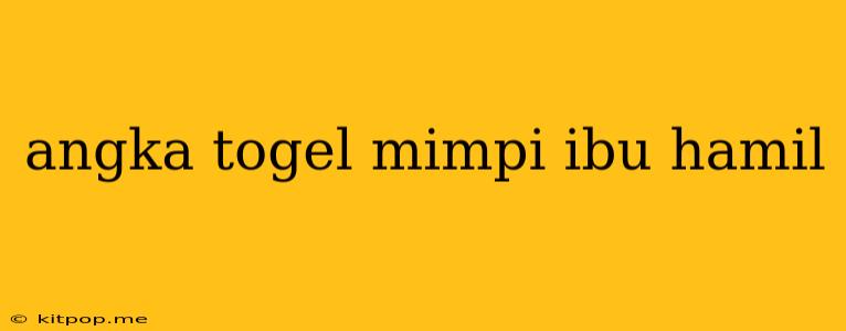 Angka Togel Mimpi Ibu Hamil