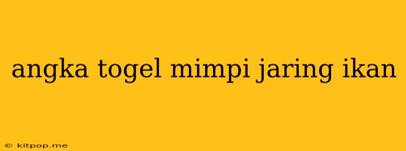 Angka Togel Mimpi Jaring Ikan