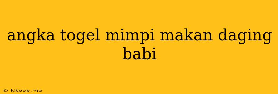 Angka Togel Mimpi Makan Daging Babi