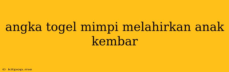 Angka Togel Mimpi Melahirkan Anak Kembar