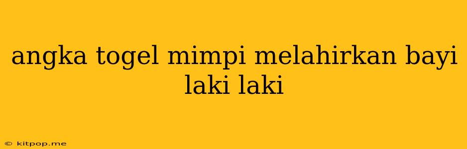 Angka Togel Mimpi Melahirkan Bayi Laki Laki