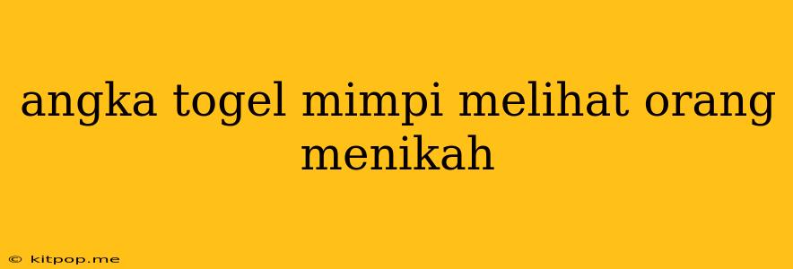 Angka Togel Mimpi Melihat Orang Menikah