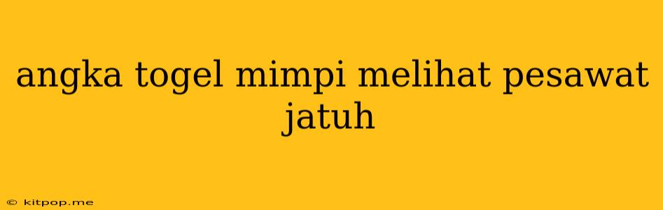 Angka Togel Mimpi Melihat Pesawat Jatuh