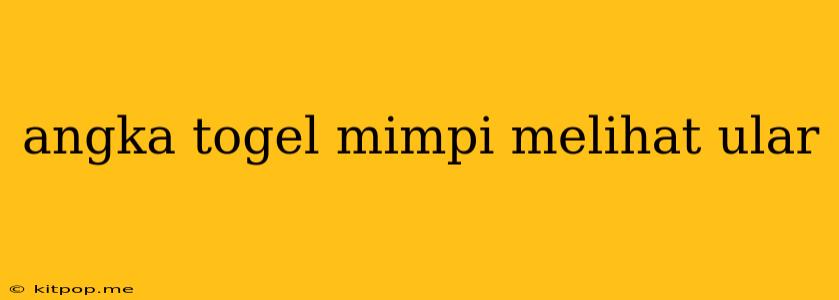 Angka Togel Mimpi Melihat Ular