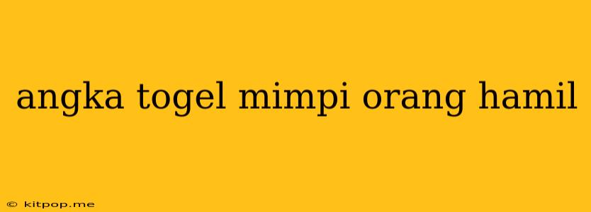 Angka Togel Mimpi Orang Hamil