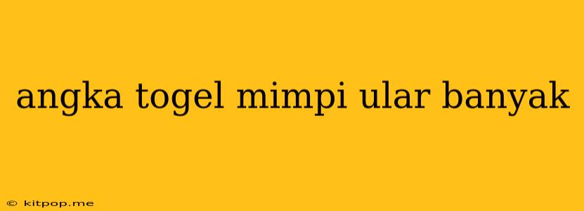 Angka Togel Mimpi Ular Banyak