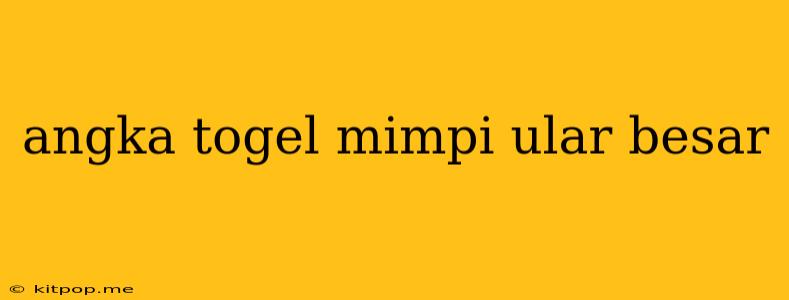 Angka Togel Mimpi Ular Besar