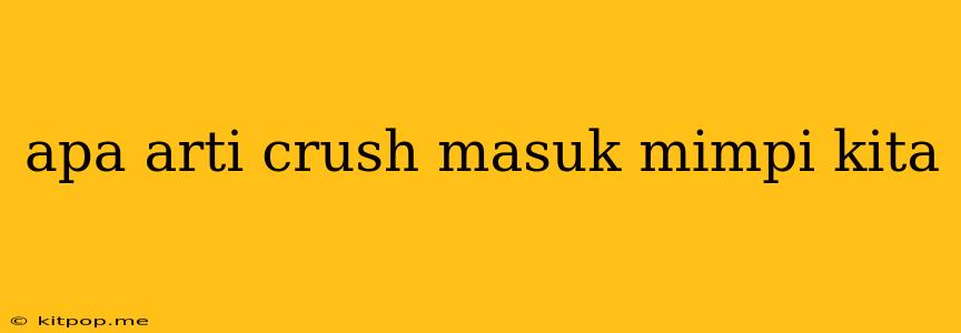 Apa Arti Crush Masuk Mimpi Kita