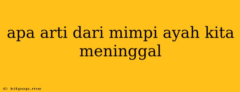 Apa Arti Dari Mimpi Ayah Kita Meninggal