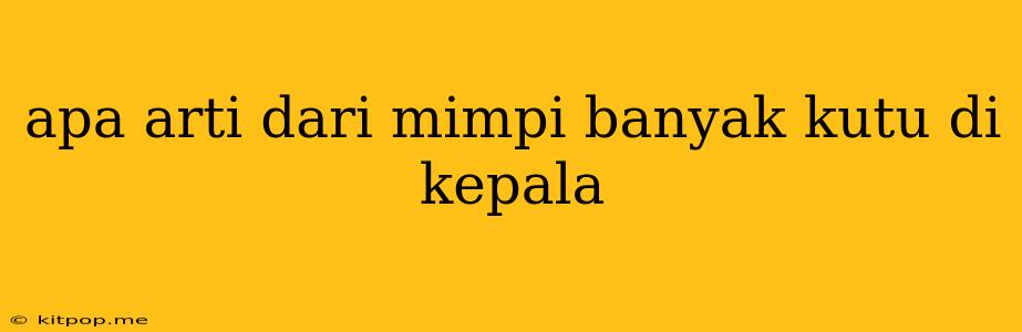 Apa Arti Dari Mimpi Banyak Kutu Di Kepala