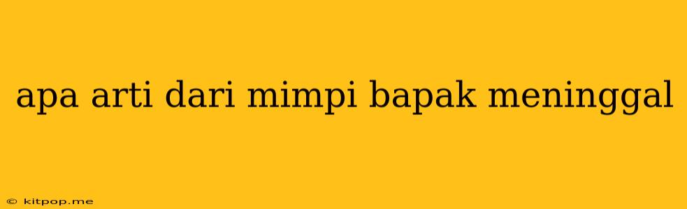 Apa Arti Dari Mimpi Bapak Meninggal